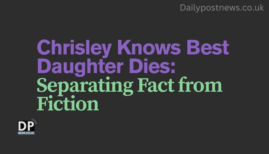 Chrisley Knows Best Daughter Dies: Separating Fact from Fiction